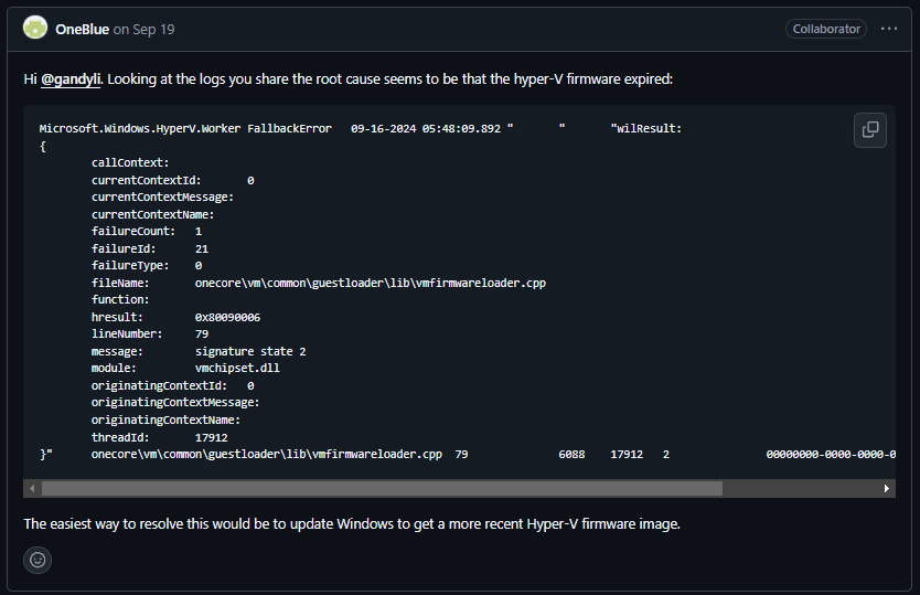 Comment from Github User OneBlue that says "Looking at the logs you share the root cause seems to be that the hyper-V firmware expired" and "The easiest way to resolve this would be to update Windows to get a more recent Hyper-V firmware image."